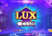Sân chơi giải trí làm giàu cực nhanh với LuxClub